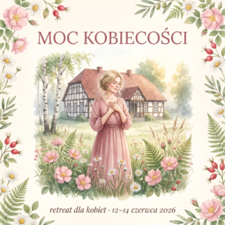 MOC KOBIECOŚCI - retreat dla kobiet 12 - 14 czerwca 2026